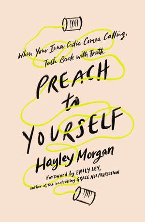 Preach to Yourself: When Your Inner Critic Comes Calling, Talk Back with Truth de Hayley Morgan