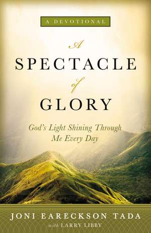 A Spectacle of Glory: God's Light Shining through Me Every Day de Joni Eareckson Tada