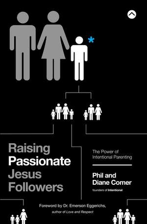 Raising Passionate Jesus Followers: The Power of Intentional Parenting de Phil Comer