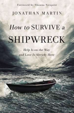 How to Survive a Shipwreck: Help Is on the Way and Love Is Already Here de Jonathan Martin