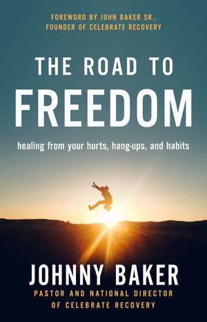 The Road to Freedom: Healing from Your Hurts, Hang-ups, and Habits de Johnny Baker