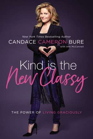 Kind Is the New Classy: The Power of Living Graciously de Candace Cameron Bure