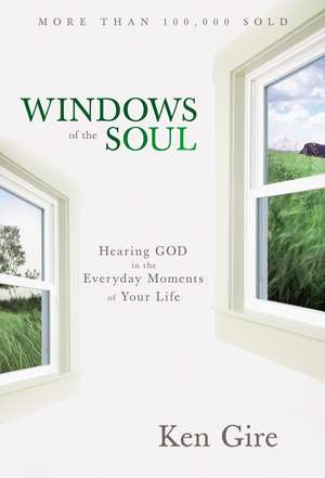 Windows of the Soul: Hearing God in the Everyday Moments of Your Life de Ken Gire