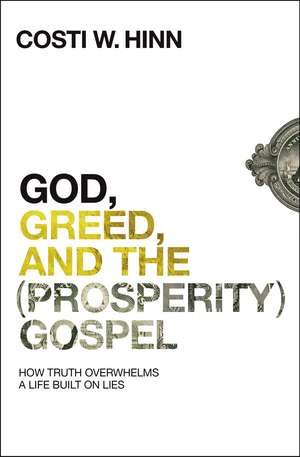 God, Greed, and the (Prosperity) Gospel: How Truth Overwhelms a Life Built on Lies de Costi W. Hinn