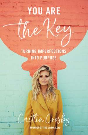 You Are the Key: Turning Imperfections into Purpose de Caitlin Crosby