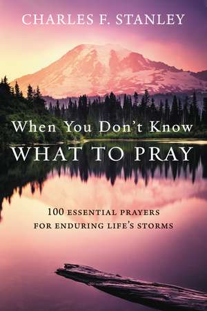 When You Don't Know What to Pray: 100 Essential Prayers for Enduring Life's Storms de Charles F. Stanley