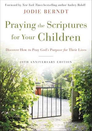 Praying the Scriptures for Your Children 20th Anniversary Edition: Discover How to Pray God's Purpose for Their Lives de Jodie Berndt