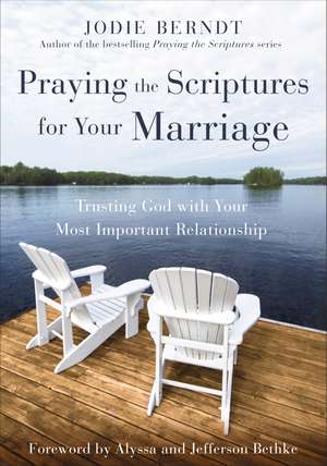 Praying the Scriptures for Your Marriage: Trusting God with Your Most Important Relationship de Jodie Berndt