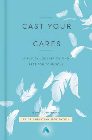 Cast Your Cares: A 40-Day Journey to Find Rest for Your Soul de Abide Christian Meditation