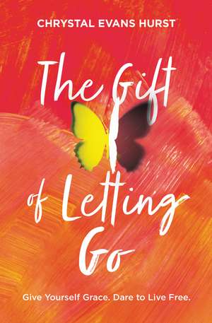 The Gift of Letting Go: Give Yourself Grace. Dare to Live Free. de Chrystal Evans Hurst