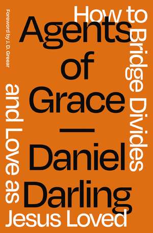 Agents of Grace: How to Bridge Divides and Love as Jesus Loved de Daniel Darling