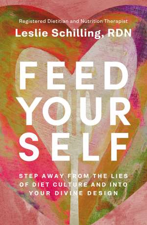 Feed Yourself: Step Away from the Lies of Diet Culture and into Your Divine Design de Leslie Schilling