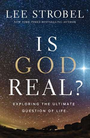 Is God Real?: Exploring the Ultimate Question of Life de Lee Strobel