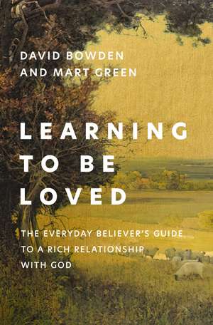 Learning to Be Loved: The Everyday Believer's Guide to a Rich Relationship with God de David Bowden