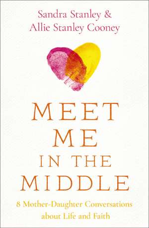 Meet Me in the Middle: 8 Mother-Daughter Conversations about Life and Faith de Sandra Stanley