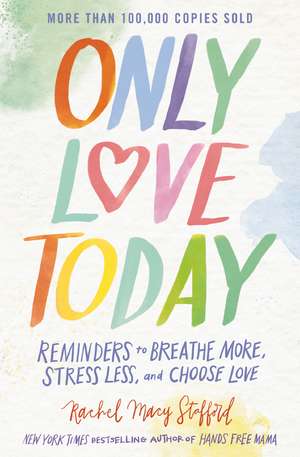 Only Love Today: Reminders to Breathe More, Stress Less, and Choose Love de Rachel Macy Stafford