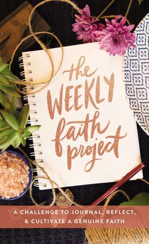 The Weekly Faith Project: A Challenge to Journal, Reflect, and Cultivate a Genuine Faith de Zondervan