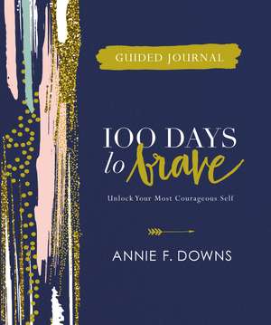 100 Days to Brave Guided Journal: Unlock Your Most Courageous Self de Annie F. Downs