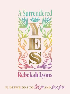 A Surrendered Yes: 52 Devotions to Let Go and Live Free de Rebekah Lyons