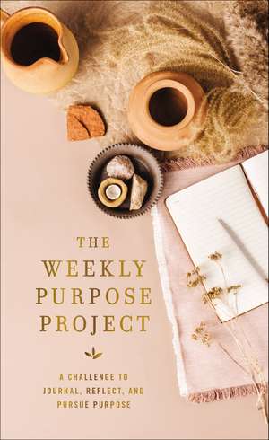 The Weekly Purpose Project: A Challenge to Journal, Reflect, and Pursue Purpose de Zondervan