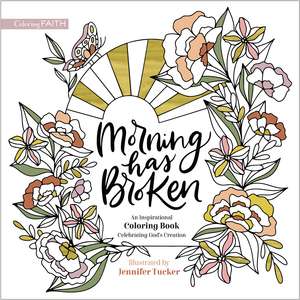 Morning Has Broken: An Inspirational Coloring Book Celebrating God's Creation de Jennifer Tucker