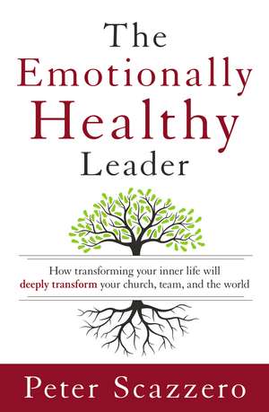 The Emotionally Healthy Leader: How Transforming Your Inner Life Will Deeply Transform Your Church, Team, and the World de Peter Scazzero