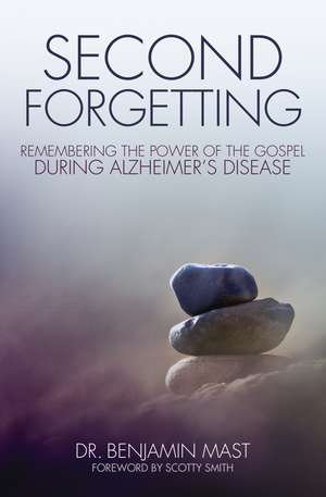 Second Forgetting: Remembering the Power of the Gospel during Alzheimer’s Disease de Dr. Benjamin T. Mast