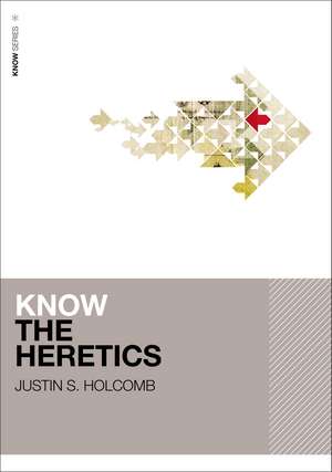 Know the Heretics de Justin S. Holcomb