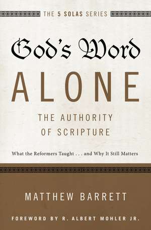 God's Word Alone---The Authority of Scripture: What the Reformers Taught...and Why It Still Matters de Matthew Barrett