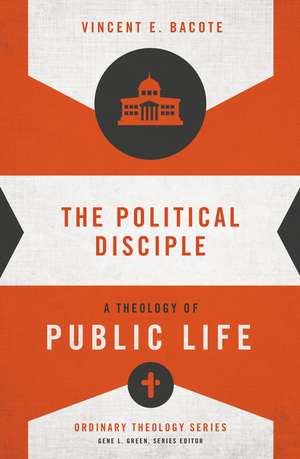 The Political Disciple: A Theology of Public Life de Vincent E. Bacote