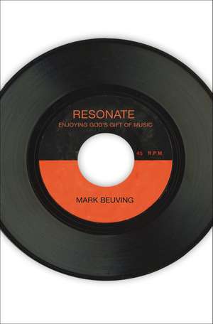 Resonate: Enjoying God's Gift of Music de Mark Beuving