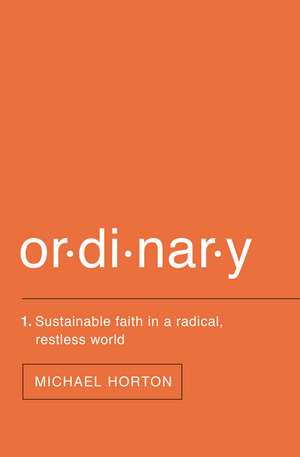 Ordinary: Sustainable Faith in a Radical, Restless World de Michael Horton