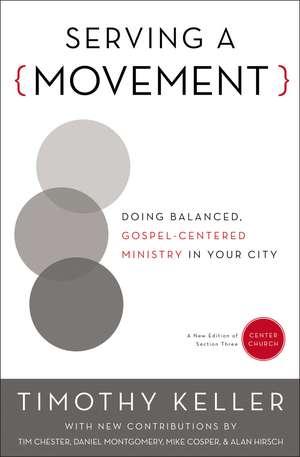 Serving a Movement: Doing Balanced, Gospel-Centered Ministry in Your City de Timothy Keller