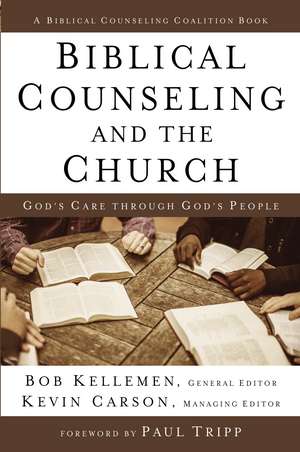 Biblical Counseling and the Church: God's Care Through God's People de Bob Kellemen