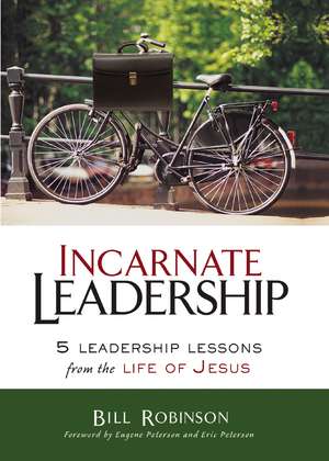 Incarnate Leadership: 5 Leadership Lessons from the Life of Jesus de Bill Robinson