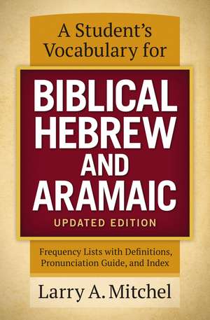 A Student's Vocabulary for Biblical Hebrew and Aramaic, Updated Edition: Frequency Lists with Definitions, Pronunciation Guide, and Index de Larry A. Mitchel