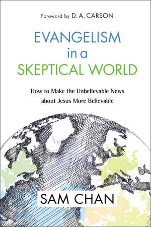 Evangelism in a Skeptical World: How to Make the Unbelievable News about Jesus More Believable de Sam Chan