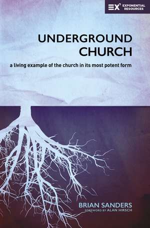 Underground Church: A Living Example of the Church in Its Most Potent Form de Brian Sanders