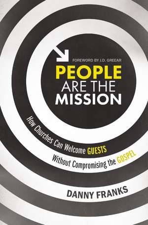 People Are the Mission: How Churches Can Welcome Guests Without Compromising the Gospel de Danny Franks