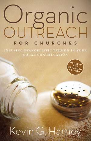 Organic Outreach for Churches: Infusing Evangelistic Passion in Your Local Congregation de Kevin G. Harney