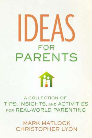 Ideas for Parents: A Collection of Tips, Insights, and Activities for Real-World Parenting de Mark Matlock