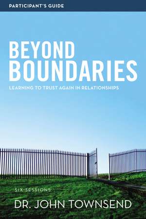 Beyond Boundaries Bible Study Participant's Guide: Learning to Trust Again in Relationships de John Townsend