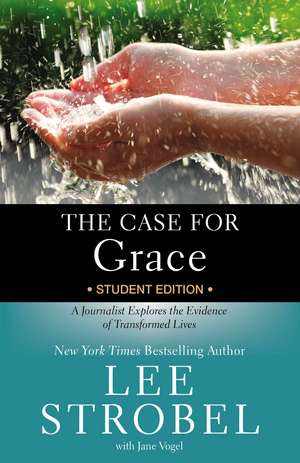 The Case for Grace Student Edition: A Journalist Explores the Evidence of Transformed Lives de Lee Strobel