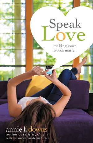 Speak Love: Making Your Words Matter de Annie F. Downs