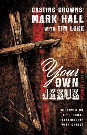 Your Own Jesus Student Edition: Discovering a Personal Relationship with Christ de Mark Hall