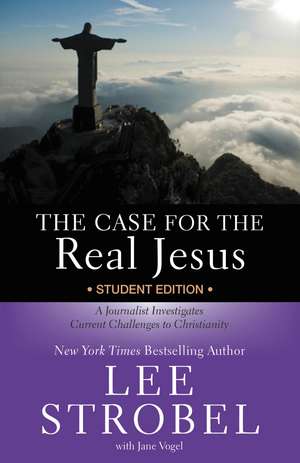 The Case for the Real Jesus Student Edition: A Journalist Investigates Current Challenges to Christianity de Lee Strobel