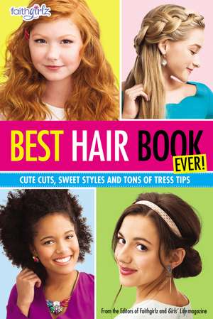 Best Hair Book Ever!: Cute Cuts, Sweet Styles and Tons of Tress Tips de Editors of Faithgirlz! and Girls' Life Mag