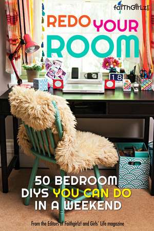 Redo Your Room: 50 Bedroom DIYs You Can Do in a Weekend de Editors of Faithgirlz! and Girls' Life Mag