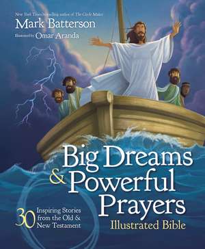 Big Dreams and Powerful Prayers Illustrated Bible: 30 Inspiring Stories from the Old and New Testament de Mark Batterson