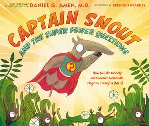 Captain Snout and the Super Power Questions: How to Calm Anxiety and Conquer Automatic Negative Thoughts (ANTs) de Dr. Daniel Amen